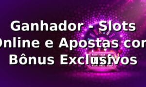 Ganhador - Slots Online e Apostas com Bônus Exclusivos